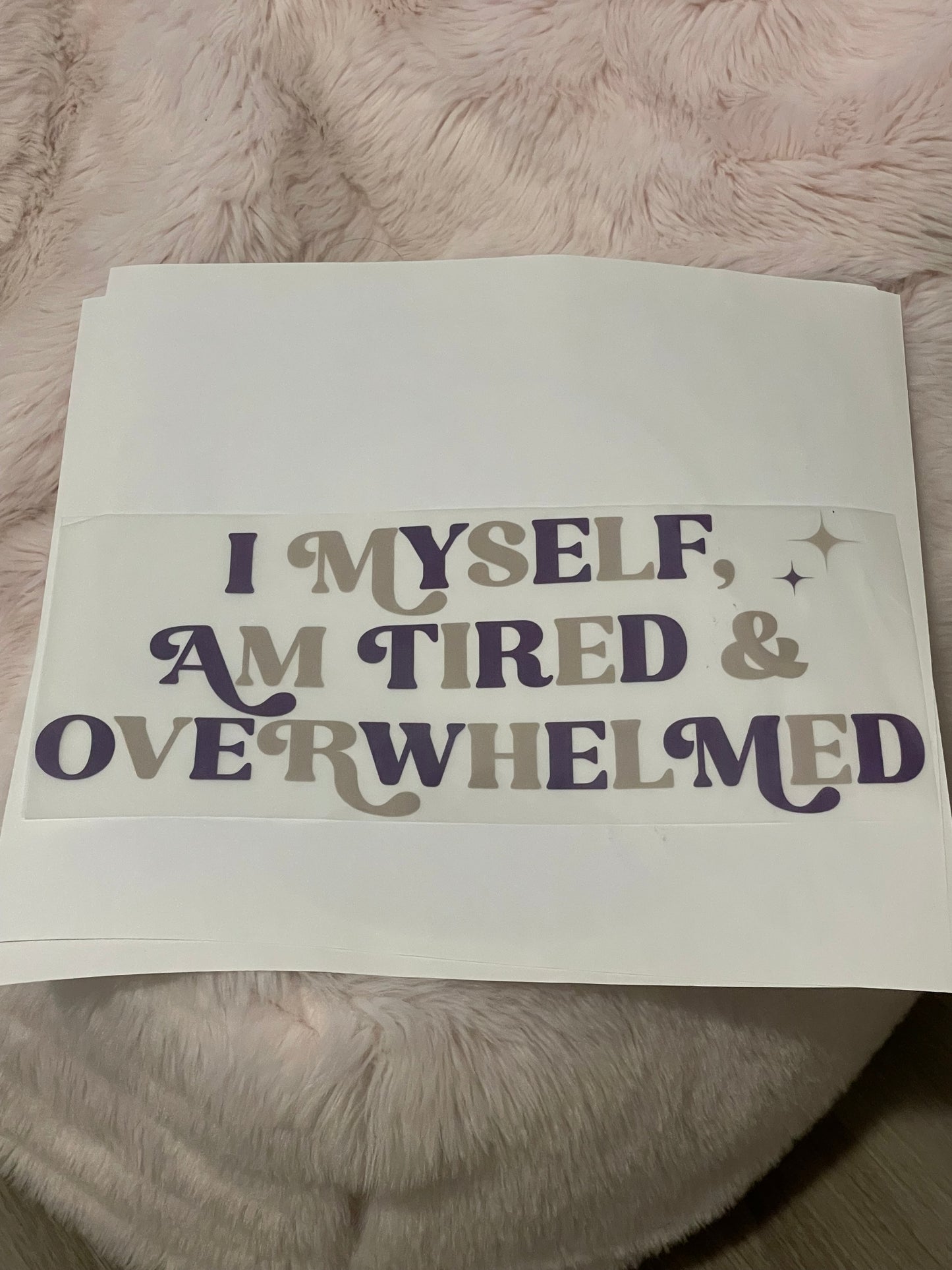 I Myself Am Tired & Overwhelmed_DTF