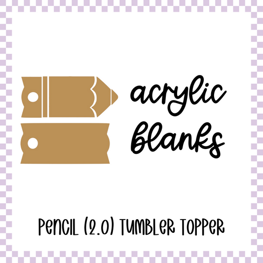 Acrylic Blank - Pencil (2.0) Tumbler Topper (3 Sets)