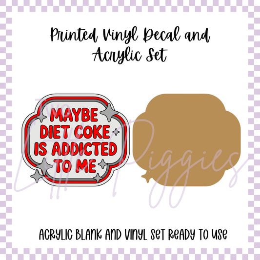 Printed Vinyl and Acrylic Set - Maybe Diet Coke is Addicted to Me