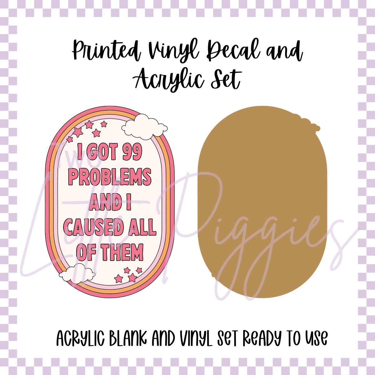 Printed Vinyl and Acrylic Set - I Got 99 Problems