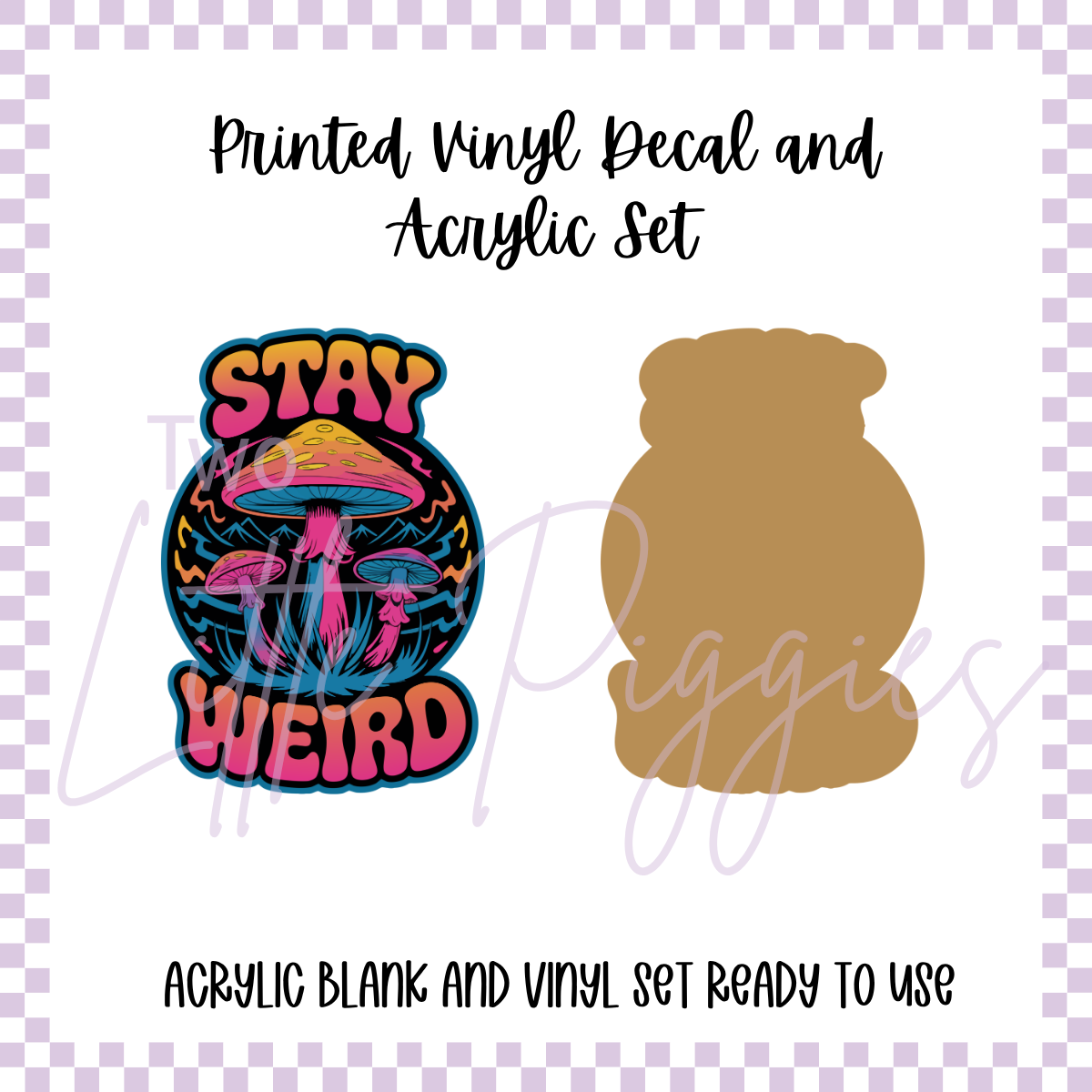 Printed Vinyl and Acrylic Set - Stay Weird - Mushroom